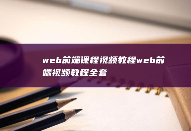 web前端课程视频教程web前端视频教程全套