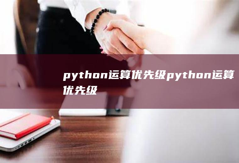 python运算优先级python运算优先级规则