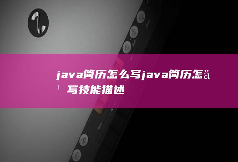 java简历怎么写java简历怎么写技能描述