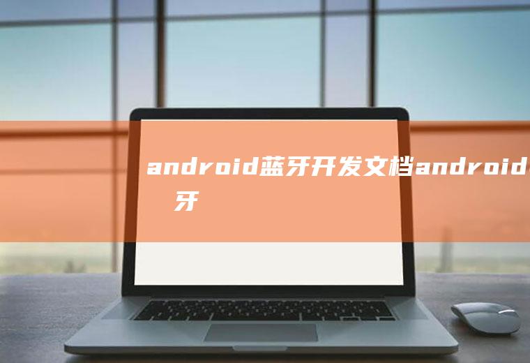android蓝牙开发文档android蓝牙开发