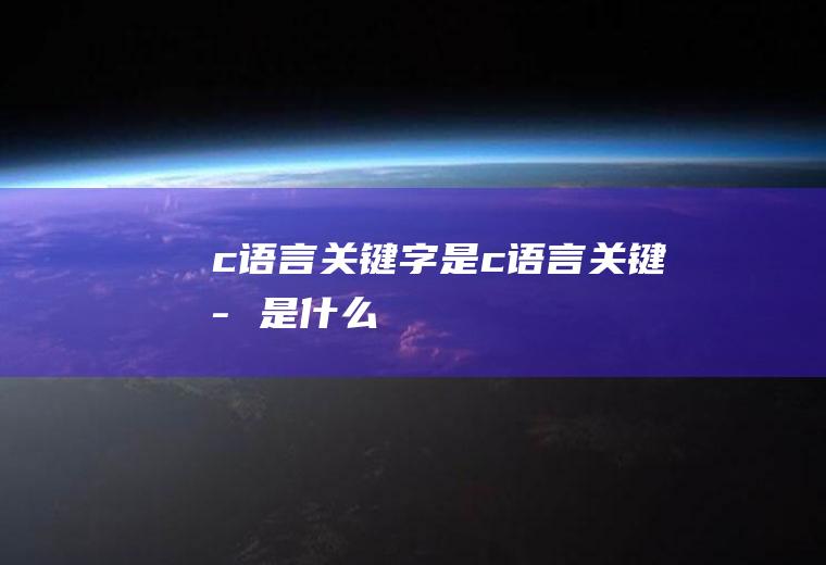 c语言关键字是c语言关键字是什么