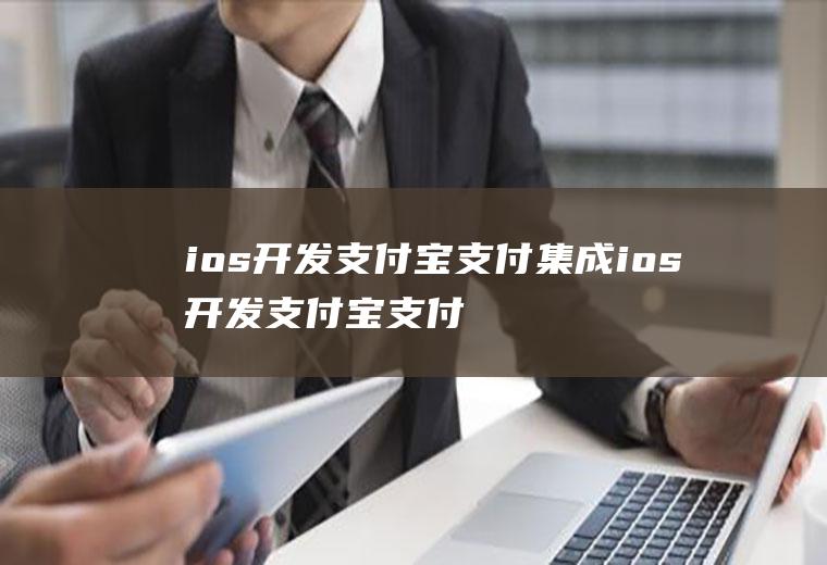ios开发支付宝支付集成ios开发支付宝支付集成了吗
