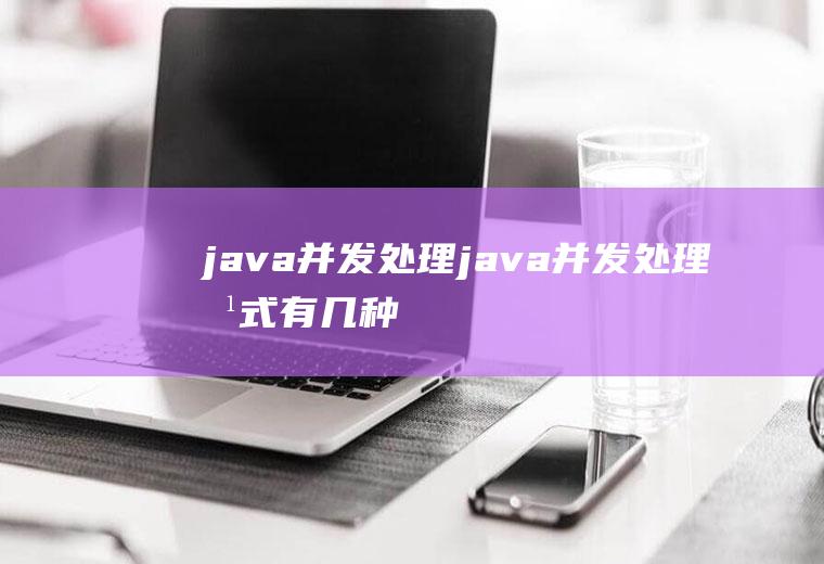 java并发处理java并发处理方式有几种