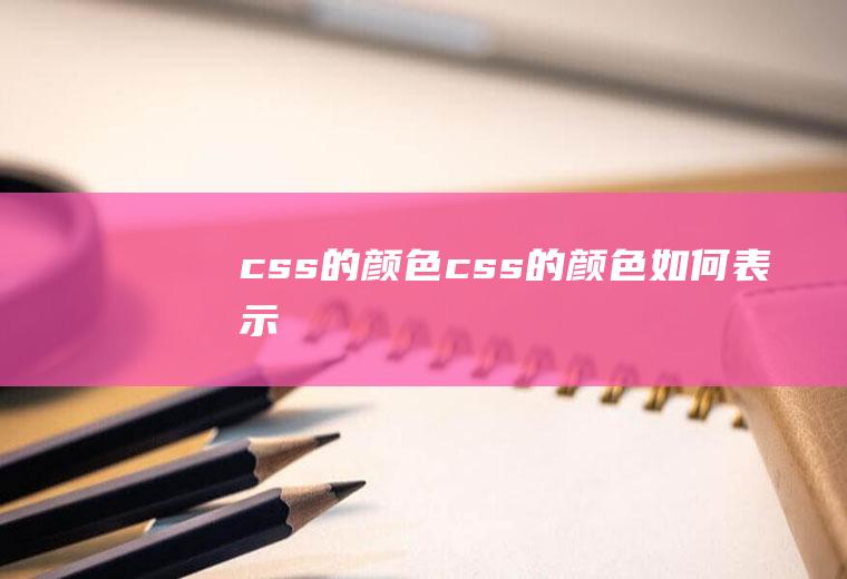 css的颜色css的颜色如何表示