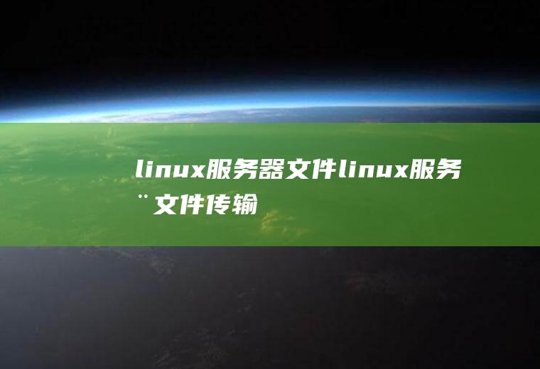 linux服务器文件linux服务器文件传输