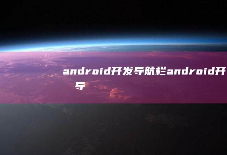 android开发导航栏android开发导航栏和分页