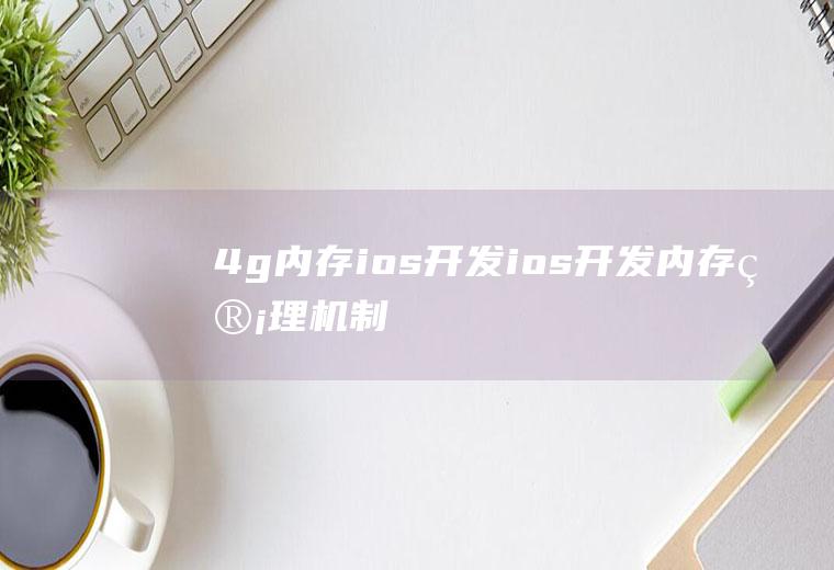 4g内存ios开发ios开发内存管理机制