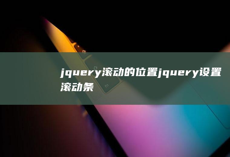 jquery滚动的位置jquery设置滚动条位置
