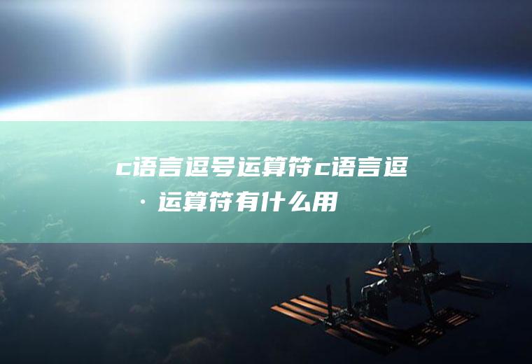 c语言逗号运算符c语言逗号运算符有什么用
