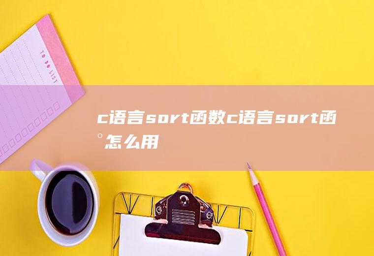 c语言sort函数c语言sort函数怎么用