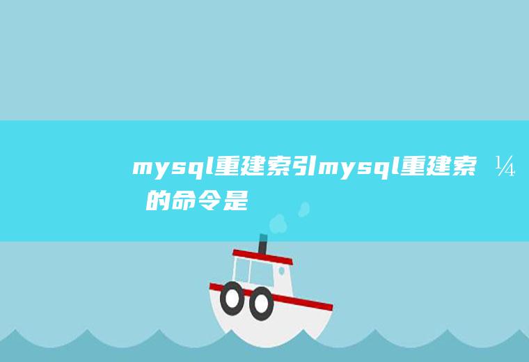 mysql重建索引mysql重建索引的命令是