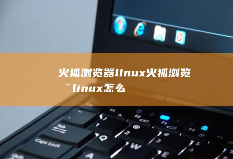 火狐浏览器linux火狐浏览器linux怎么设置中文
