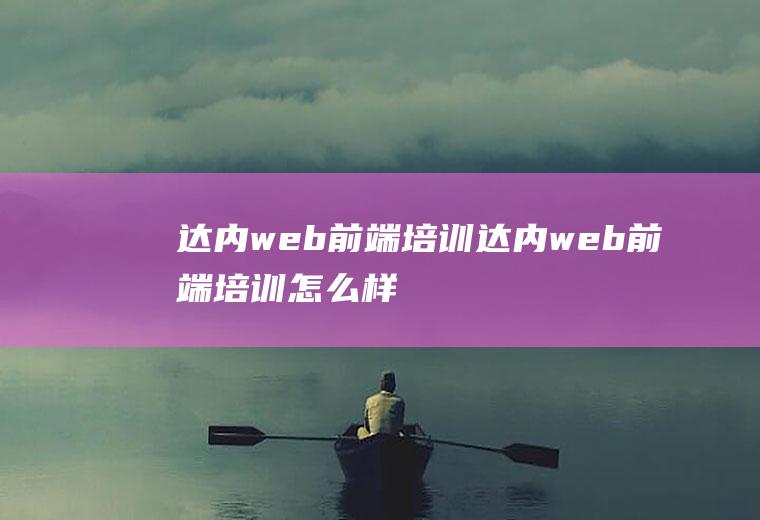 达内web前端培训达内web前端培训怎么样