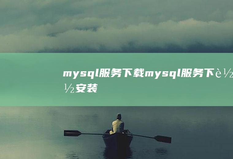 mysql服务下载mysql服务下载安装