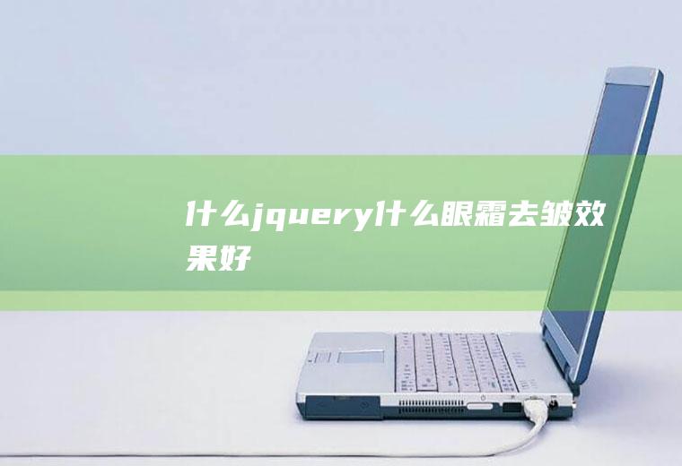 什么jquery什么眼霜去皱效果好