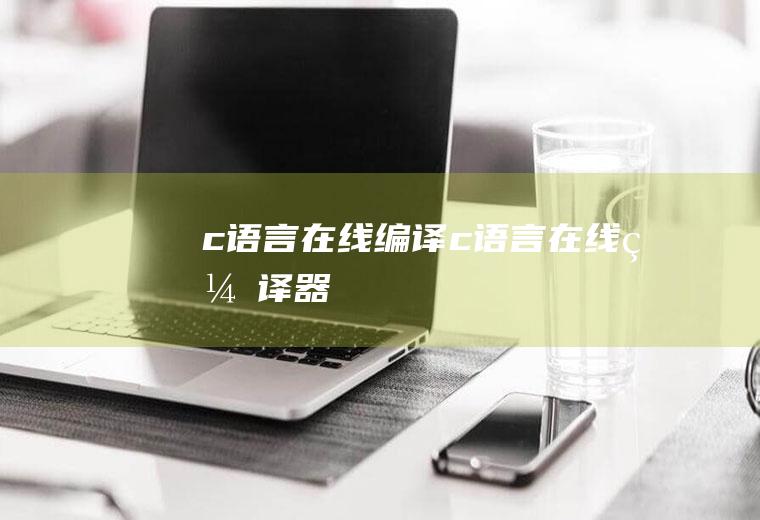 c语言在线编译c语言在线编译器