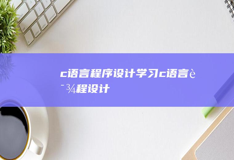 c语言程序设计学习c语言课程设计