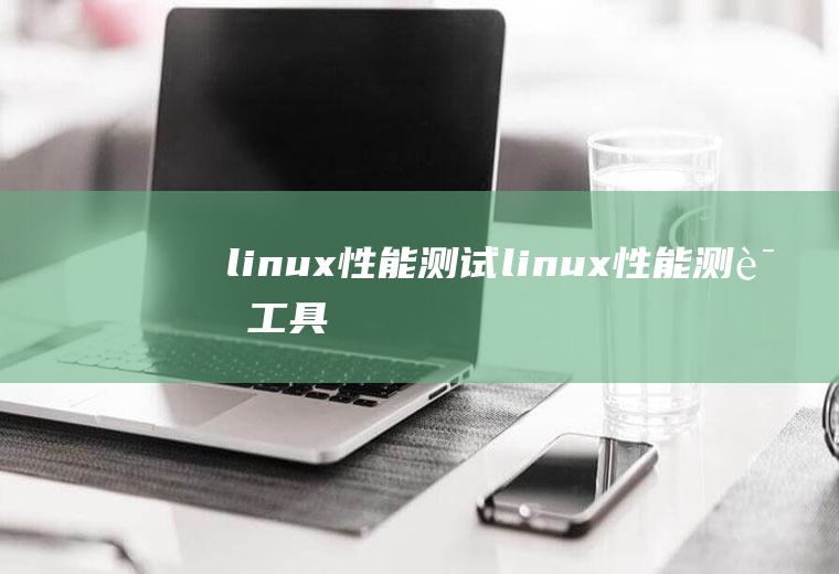 linux性能测试linux性能测试工具