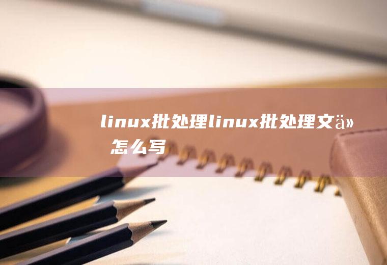 linux批处理linux批处理文件怎么写