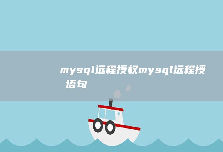 mysql远程授权mysql远程授权语句