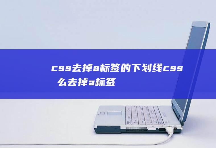 css去掉a标签的下划线css怎么去掉a标签的下划线