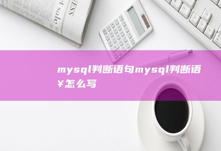 mysql判断语句mysql判断语句怎么写