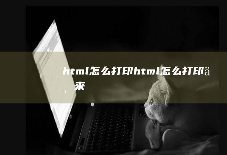 html怎么打印html怎么打印下来