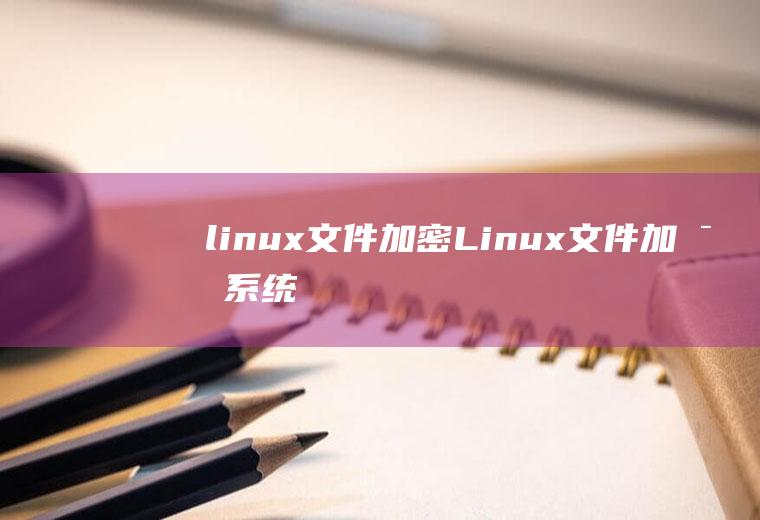 linux文件加密Linux文件加密系统