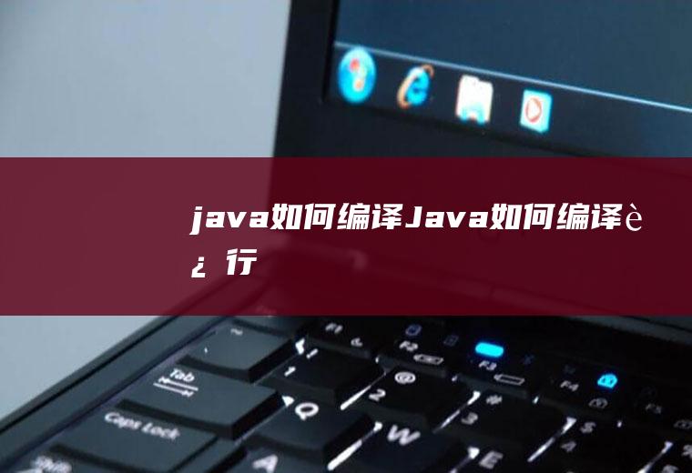 java如何编译Java如何编译运行