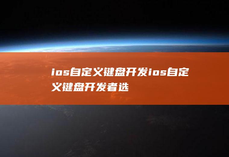 ios自定义键盘开发ios自定义键盘开发者选项