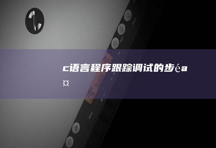 c语言程序跟踪调试的步骤