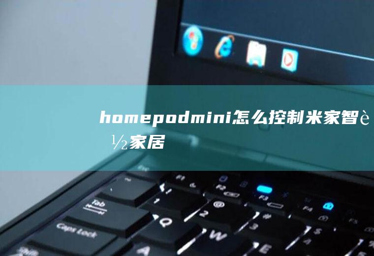 homepodmini怎么控制米家智能家居