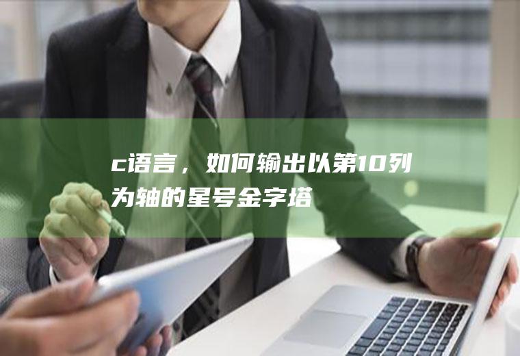 c语言，如何输出以第10列为轴的星号金字塔