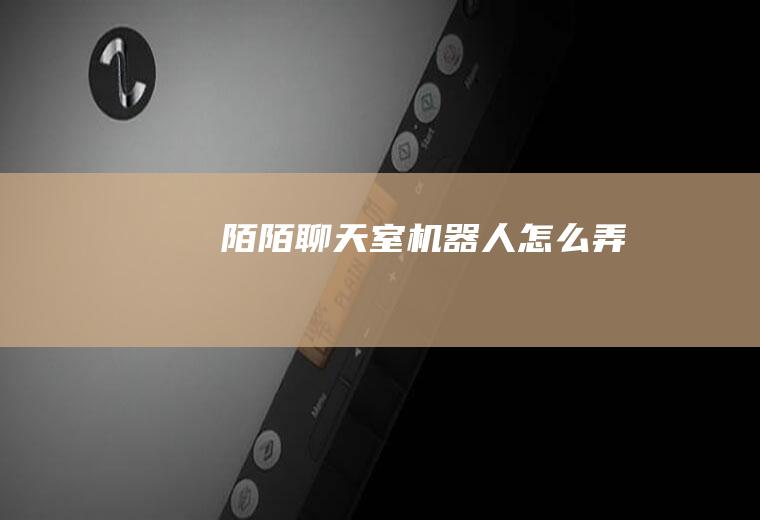 陌陌聊天室机器人怎么弄