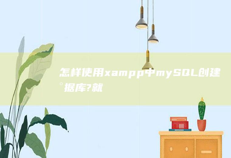 怎样使用xampp中mySQL创建数据库?就像单装MySQL一样使用