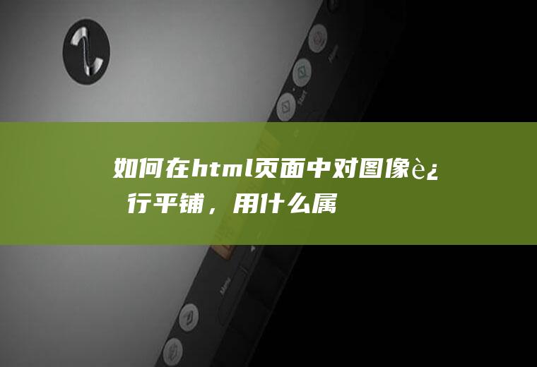 如何在html页面中对图像进行平铺，用什么属性