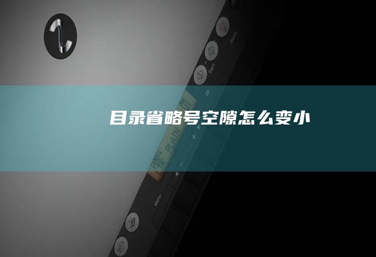 目录省略号空隙怎么变小