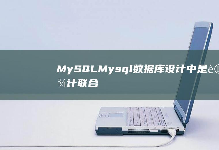 MySQLMysql数据库设计中是设计联合