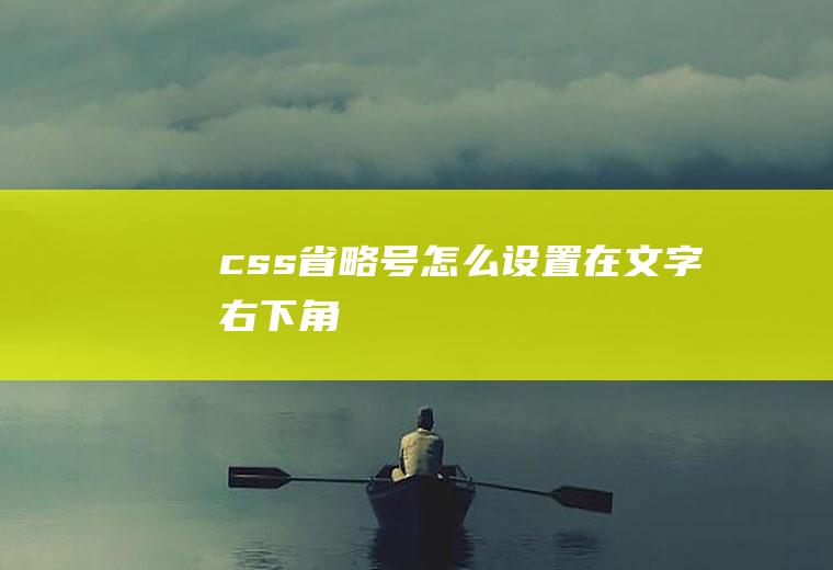 css省略号怎么设置在文字右下角