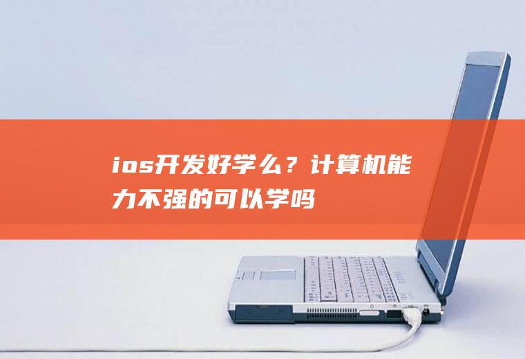 ios开发好学么？计算机能力不强的可以学吗