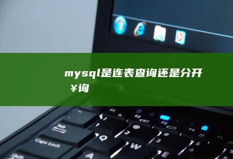 mysql是连表查询还是分开查询