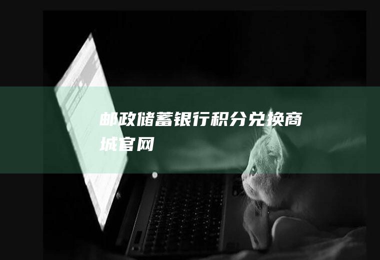 邮政储蓄银行积分兑换商城官网