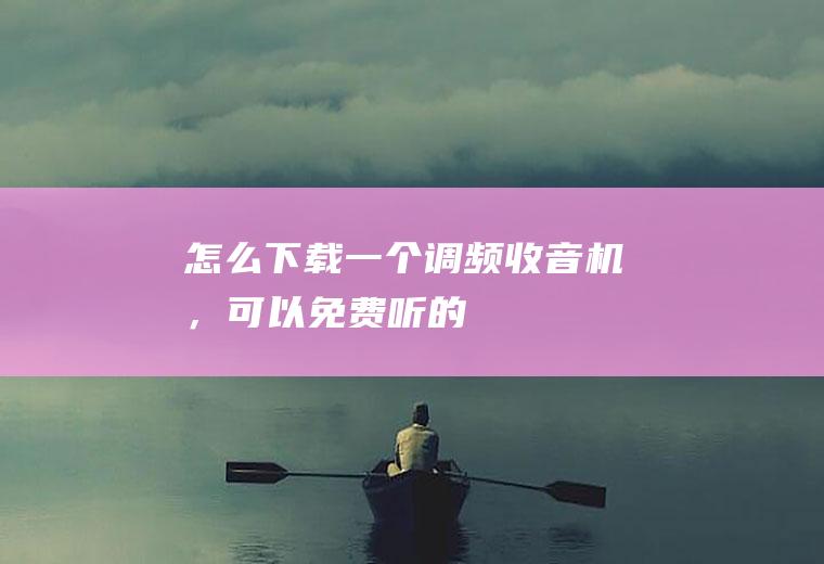怎么下载一个调频收音机，可以免费听的