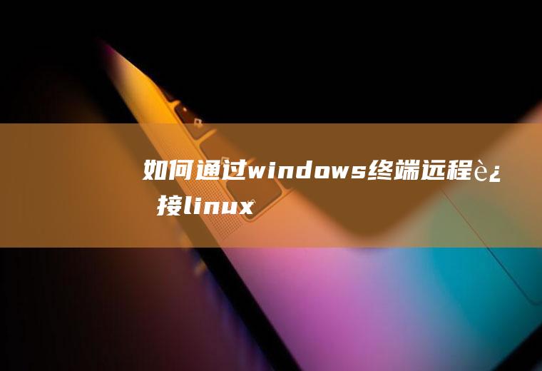 如何通过windows终端远程连接linux