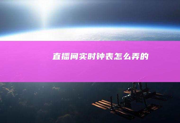 直播间实时钟表怎么弄的