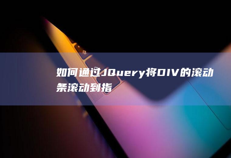 如何通过JQuery将DIV的滚动条滚动到指定的位置