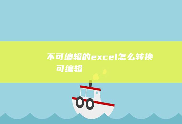 不可编辑的excel怎么转换成可编辑