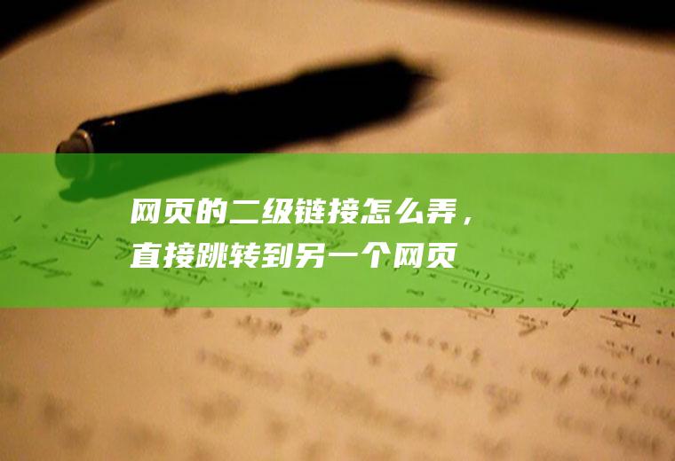 网页的二级链接怎么弄，直接跳转到另一个网页
