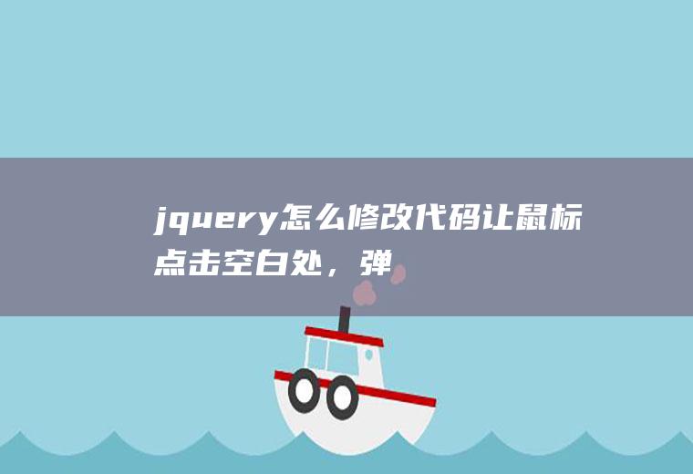 jquery怎么修改代码让鼠标点击空白处，弹出层不会关闭