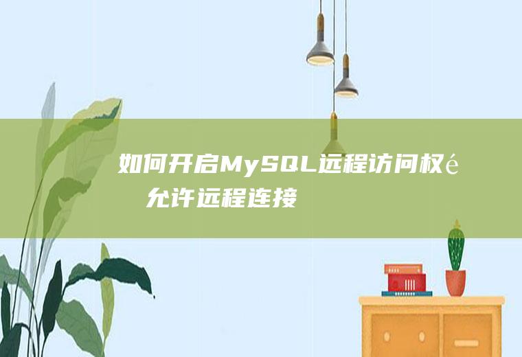 如何开启MySQL远程访问权限允许远程连接